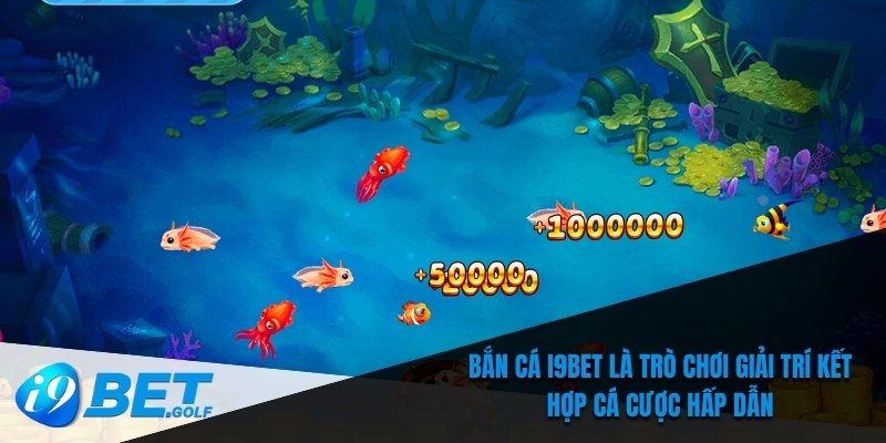 Bắn cá I9bet là trò chơi giải trí kết hợp cá cược hấp dẫn