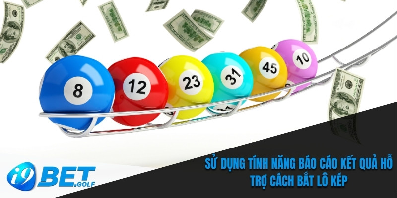 Sử dụng tính năng báo cáo kết quả hỗ trợ cách bắt lô kép