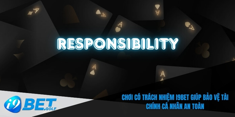 Chơi có trách nhiệm I9bet giúp bảo vệ tài chính cá nhân an toàn