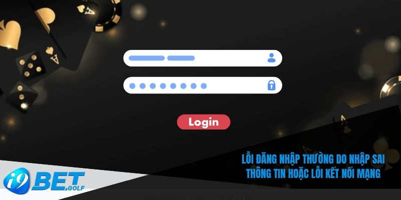 Đăng Nhập I9bet – Mở Khóa Tài Khoản Trong Vài Bước Đơn Giản 7 Lỗi đăng nhập thường do nhập sai thông tin hoặc lỗi kết nối mạng
