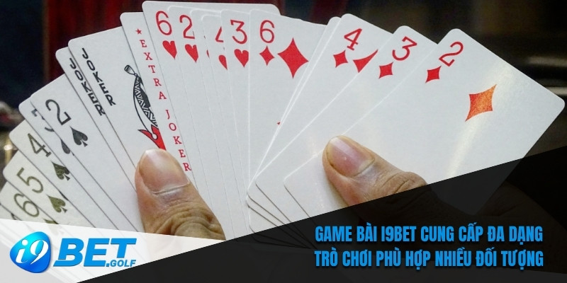 Game bài I9bet cung cấp đa dạng trò chơi phù hợp nhiều đối tượng