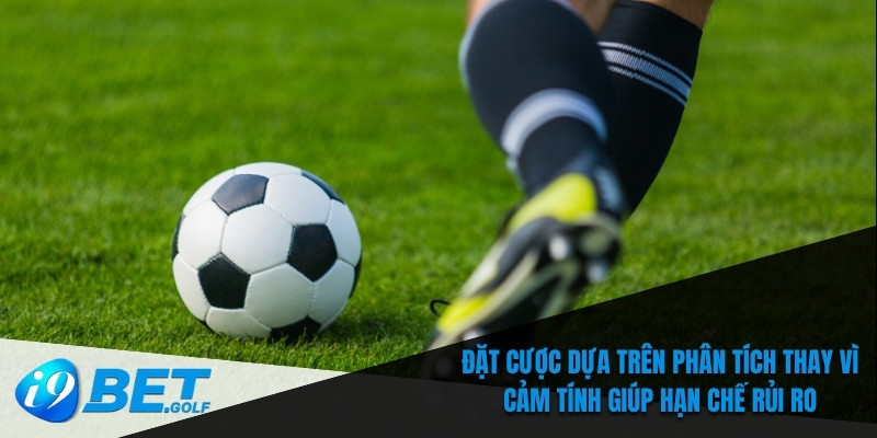 Kèo Nhà Cái Malaysia Tại I9bet – Đỉnh Cao Cá Cược Thể Thao 6 Đặt cược dựa trên phân tích thay vì cảm tính giúp hạn chế rủi ro