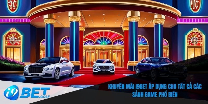 Khuyến Mãi I9bet - Siêu Hấp Dẫn Cho Người Chơi Mới Và Cũ 7 Khuyến mãi I9bet áp dụng cho tất cả các sảnh game phổ biến