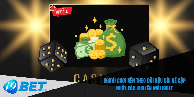 Khuyến Mãi I9bet - Siêu Hấp Dẫn Cho Người Chơi Mới Và Cũ 8 Người chơi nên theo dõi hậu đài để cập nhật các khuyến mãi I9bet