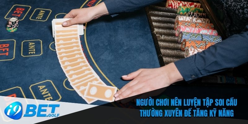 Soi Cầu Baccarat Tại I9bet - Chiến Thuật Cược Thông Minh 7 Người chơi nên luyện tập soi cầu thường xuyên để tăng kỹ năng