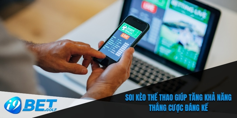Soi kèo thể thao giúp tăng khả năng thắng cược đáng kể