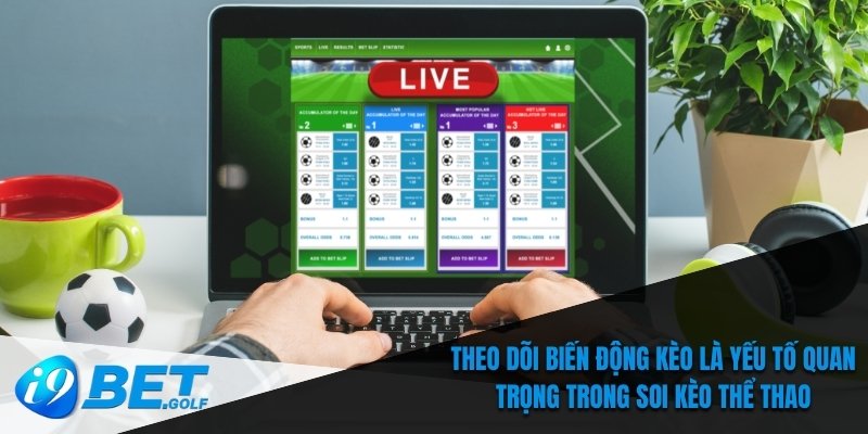 Theo dõi biến động kèo là yếu tố quan trọng trong soi kèo thể thao
